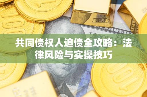 济南共同债权人追债全攻略：法律风险与实操技巧