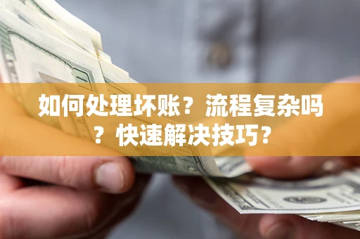 济南如何处理坏账？流程复杂吗？快速解决技巧？