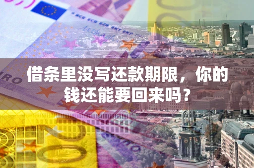 济南借条里没写还款期限，你的钱还能要回来吗？