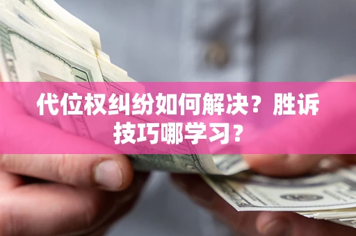 济南代位权纠纷如何解决？胜诉技巧哪学习？