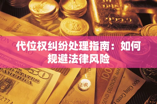 济南代位权纠纷处理指南：如何规避法律风险