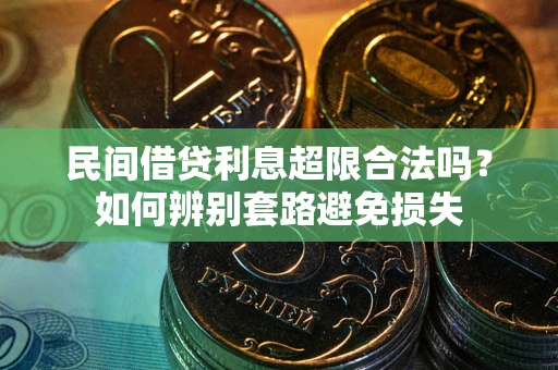 济南民间借贷利息超限合法吗？如何辨别套路避免损失