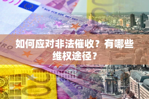 济南如何应对非法催收？有哪些维权途径？