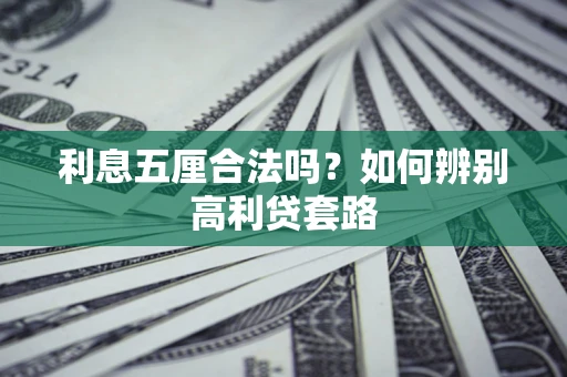 济南利息五厘合法吗？如何辨别高利贷套路