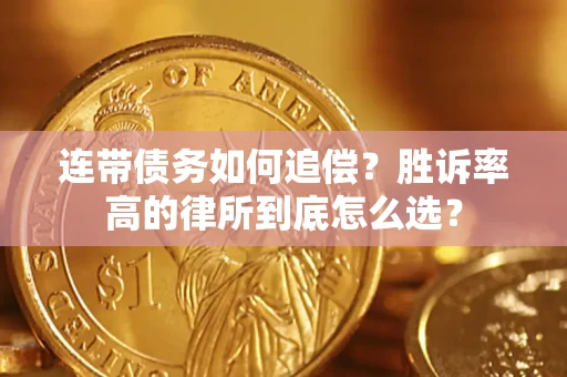 济南连带债务如何追偿？胜诉率高的律所到底怎么选？