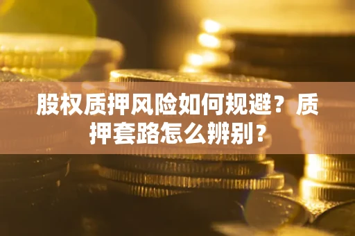 济南股权质押风险如何规避？质押套路怎么辨别？