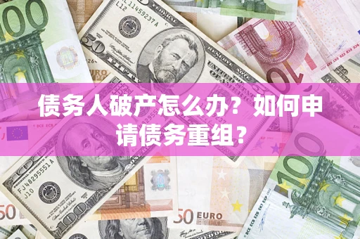 济南债务人破产怎么办？如何申请债务重组？