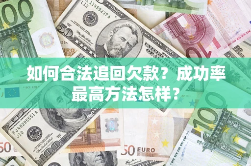 济南如何合法追回欠款？成功率最高方法怎样？