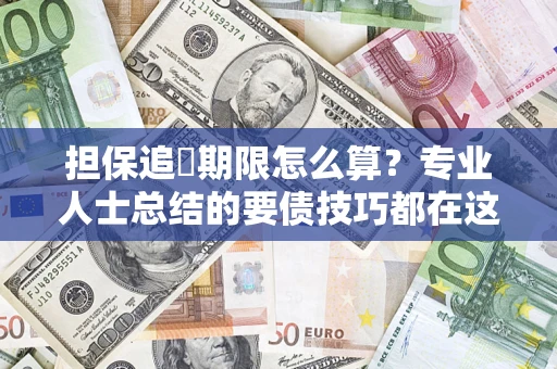 济南担保追償期限怎么算？专业人士总结的要债技巧都在这里了