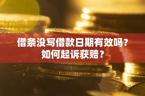 济南借条没写借款日期有效吗？如何起诉获赔？