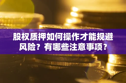 济南股权质押如何操作才能规避风险？有哪些注意事项？