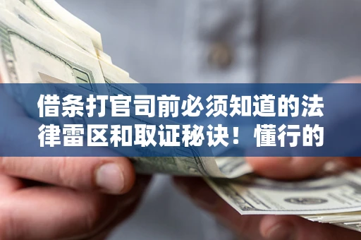 济南借条打官司前必须知道的法律雷区和取证秘诀！懂行的人已经留好这些证据