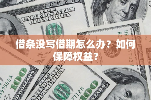 济南借条没写借期怎么办？如何保障权益？
