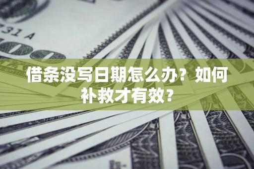 济南借条没写日期怎么办？如何补救才有效？