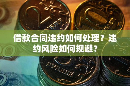 济南借款合同违约如何处理？违约风险如何规避？
