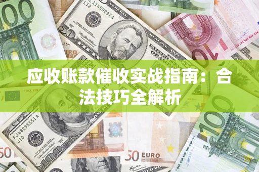 济南应收账款催收实战指南：合法技巧全解析