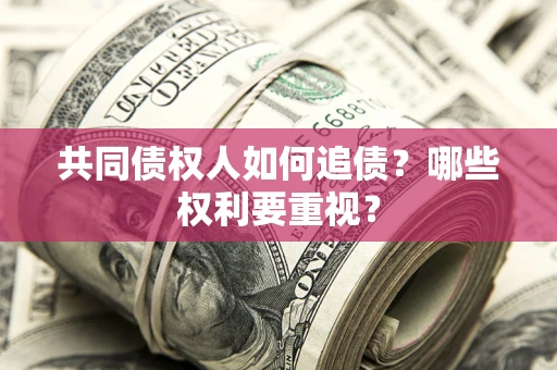 济南共同债权人如何追债？哪些权利要重视？