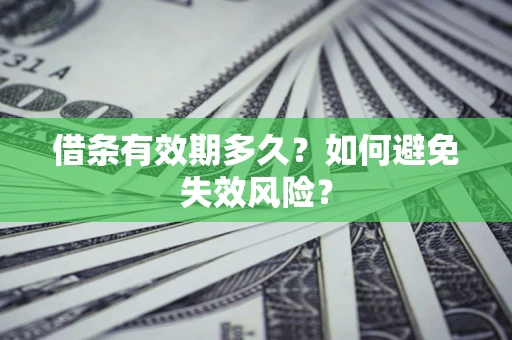济南借条有效期多久？如何避免失效风险？