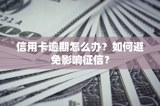 济南信用卡逾期怎么办？如何避免影响征信？