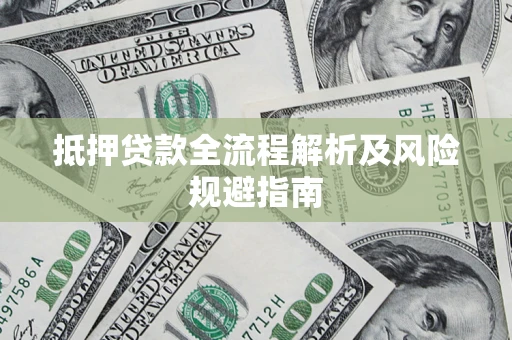 济南抵押贷款全流程解析及风险规避指南