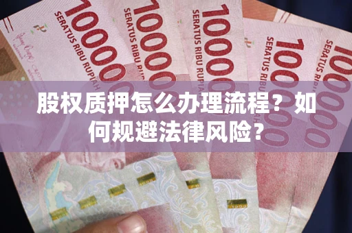 济南股权质押怎么办理流程？如何规避法律风险？