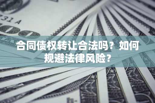 济南合同债权转让合法吗？如何规避法律风险？