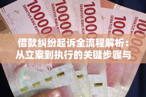 济南借款纠纷起诉全流程解析：从立案到执行的关键步骤与防败诉指南