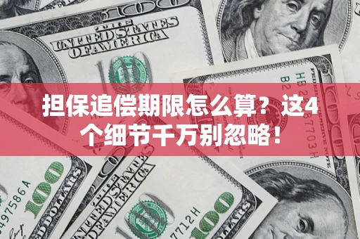 济南担保追偿期限怎么算?这4个细节千万别忽略! 济南担保追偿期限怎么算?这4个细节千万别忽略!