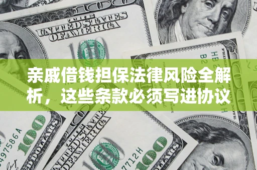 济南亲戚借钱担保法律风险全解析，这些条款必须写进协议