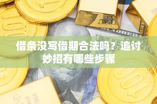 济南借条没写借期合法吗？追讨妙招有哪些步骤