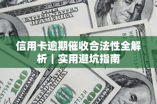 济南信用卡逾期催收合法性全解析｜实用避坑指南